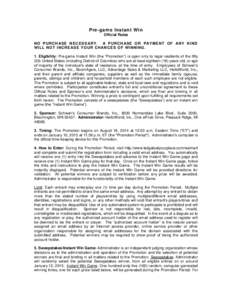 Pre-game Instant Win Official Rules NO P UR C H AS E N E C E S S AR Y . A P UR CH AS E O R P AY M ENT O F ANY KI ND W ILL NO T I NC R E AS E Y O U R CH AN C E S O F W IN NI NG . 1. Eligibility: Pre-game Instant Win (the 