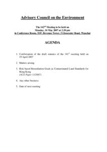 Advisory Council on the Environment The 142nd Meeting to be held on Monday, 14 May 2007 at 2:30 pm in Conference Room, 33/F, Revenue Tower, 5 Gloucester Road, Wanchai  AGENDA