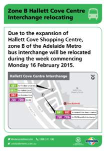 Zone B Hallett Cove Centre Interchange relocating Due to the expansion of Hallett Cove Shopping Centre, zone B of the Adelaide Metro bus interchange will be relocated