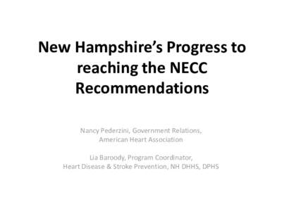 New Hampshire’s Progress to reaching the NECC Recommendations Nancy Pederzini, Government Relations, American Heart Association Lia Baroody, Program Coordinator,