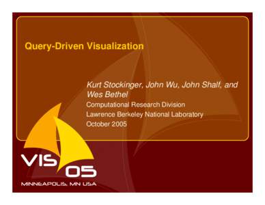 Query-Driven Visualization  Kurt Stockinger, John Wu, John Shalf, and Wes Bethel Computational Research Division Lawrence Berkeley National Laboratory