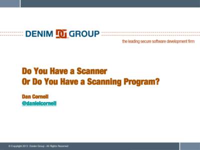 Do You Have a Scanner! Or Do You Have a Scanning Program?! ! Dan Cornell! @danielcornell