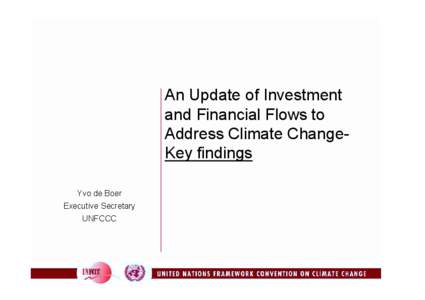 An Update of Investment and Financial Flows to Address Climate ChangeKey findings Yvo de Boer Executive Secretary UNFCCC