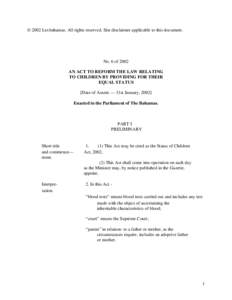 © 2002 Lexbahamas. All rights reserved. Site disclaimer applicable to this document.  No. 6 of 2002 AN ACT TO REFORM THE LAW RELATING TO CHILDREN BY PROVIDING FOR THEIR EQUAL STATUS