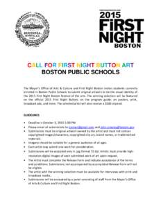  CALL FOR FIRST NIGHT BUTTON ART BOSTON PUBLIC SCHOOLS The Mayor’s Office of Arts & Culture and First Night Boston invites students currently enrolled in Boston Public Schools to submit original artwork to be the vi