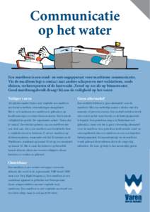 Communicatie op het water Een marifoon is een zend- en ontvangapparaat voor maritieme communicatie. Via de marifoon legt u contact met andere schepen en met walstations, zoals sluizen, verkeersposten of de kustwacht. Zow