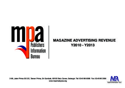 MAGAZINE ADVERTISING REVENUE Y2010 - Y2013 2-96, Jalan Prima SG 3/2, Taman Prima, Sri Gombak, 68100 Batu Caves. Selangor. Tel: Fax: www.mpamalaysia.org