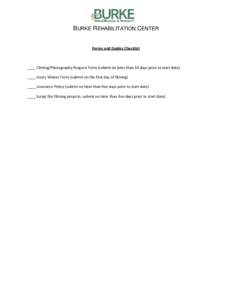 BURKE REHABILITATION CENTER Forms and Guides Checklist ____ Filming/Photography Request Form (submit no later than 10 days prior to start date) ____ Injury Waiver Form (submit on the first day of filming) ____ Insurance 