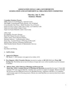 ASSOCIATION OF BAY AREA GOVERNMENTS LEGISLATION AND GOVERNMENTAL ORGANIZATION COMMITTEE Thursday, July 21, 2016 Summary Minutes Committee Members Present: Chair, Supervisor Scott Haggerty, Alameda County
