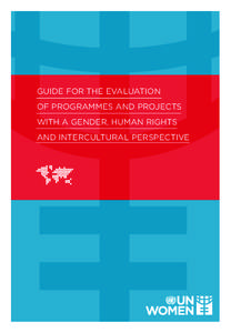 GUIDE FOR THE EVALUATION OF PROGRAMMES AND PROJECTS WITH A GENDER, HUMAN RIGHTS AND INTERCULTURAL PERSPECTIVE  © 2014 UN Women. All rights reserved.