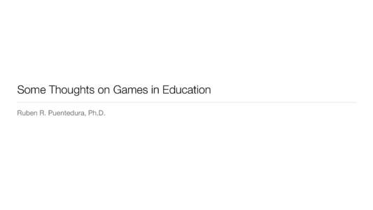 Some Thoughts on Games in Education Ruben R. Puentedura, Ph.D. Formal Definition of Game (Salen & Zimmerman)  “A game is a system in which players