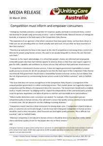 MEDIA RELEASE 31 March 2015 Competition must inform and empower consumers “UnitingCare Australia welcomes competition if it improves quality and leads to increased choice, control and diversity for people using communi