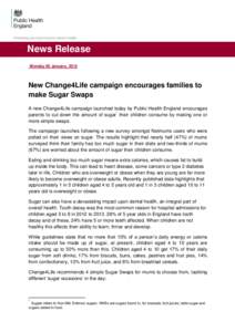 News Release Monday 05 January, 2015 New Change4Life campaign encourages families to make Sugar Swaps A new Change4Life campaign launched today by Public Health England encourages