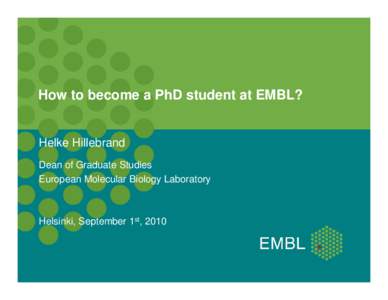 How to become a PhD student at EMBL?  Helke Hillebrand Dean of Graduate Studies European Molecular Biology Laboratory