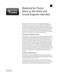 Mastered for iTunes: Music as the Artist and Sound Engineer Intended Whether you’re a major label or a small indie, you provide the most important ingredient for iTunes—the music itself. It’s our job to faithfully 