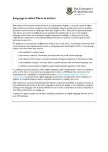 Language in which Thesis is written The medium of instruction at the University of Queensland is English. As a result, research higher degree theses are written in English unless the candidate obtains specific permission