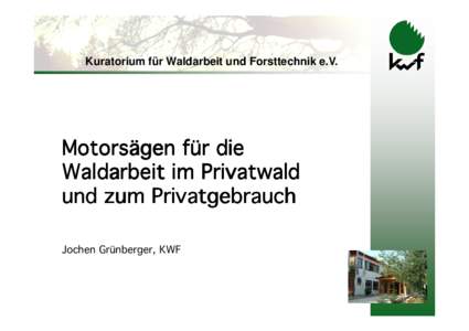 Kuratorium für Waldarbeit und Forsttechnik e.V.  Motorsägen für die Waldarbeit im Privatwald und zum Privatgebrauch Jochen Grünberger, KWF