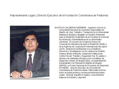 Representante Legal y Director Ejecutivo de la Fundación Colombiana de Peatones  GUSTAVO CALDERON HERRERA. Ingeniero Civil de la Universidad Nacional de Colombia, Especialista en Diseño de Vías, Tránsito y Transporte