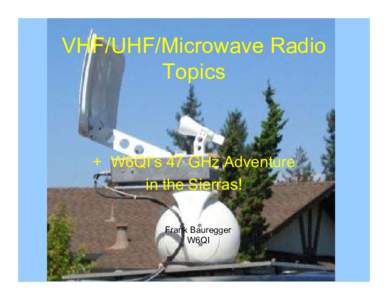 VHF/UHF/Microwave Radio Topics + W6QI’s 47 GHz Adventure in the Sierras! Frank Bauregger