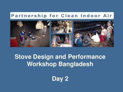 Stove Design and Performance Workshop Bangladesh Day 2 What did we learn yesterday? Complete Combustion