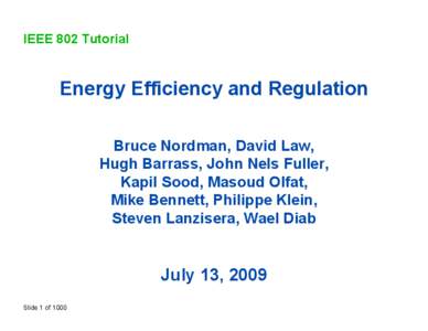 IEEE 802 Tutorial  Energy Efficiency and Regulation Bruce Nordman, David Law, Hugh Barrass, John Nels Fuller, Kapil Sood, Masoud Olfat,