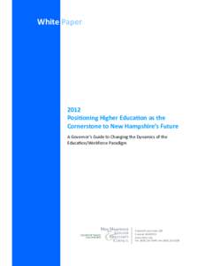 White Paper   2012   Posi oning Higher Educa on as the   Cornerstone to New Hampshire’s Future  A Governor’s Guide to Changing the Dynamics of the  