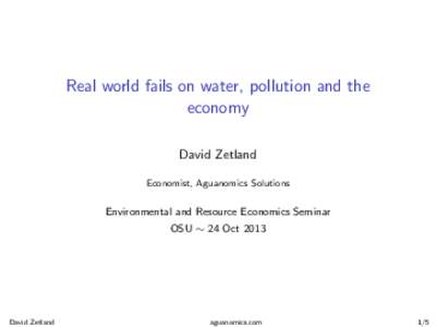 Real world fails on water, pollution and the economy David Zetland Economist, Aguanomics Solutions  Environmental and Resource Economics Seminar