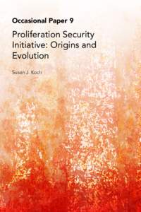 Occasional Paper 9  Proliferation Security Initiative: Origins and Evolution Susan J. Koch