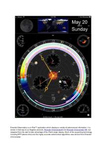Emerald Observatory is an iPad™ application which displays a variety of astronomical information. It is similar in that way to our flagship products, Emerald Chronometer® and Emerald Chronometer HD, but designed from 