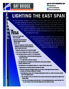 LIGHTING THE EAST SPAN The new East Span will feature a cutting-edge roadway lighting system that was designed and fabricated specifically for the Bay Bridge. High-performance LED lights will spread a bright, uniform glo