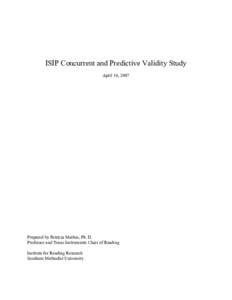 ISIP Concurrent and Predictive Validity Study April 16, 2007 Prepared by Patricia Mathes, Ph. D. Professor and Texas Instruments Chair of Reading Institute for Reading Research