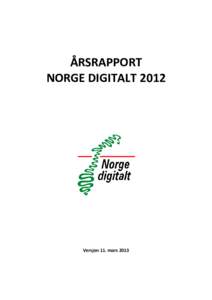 ÅRSRAPPORT NORGE DIGITALT 2012 Versjon 11. mars 2013  Årsrapport Norge digitalt 2012