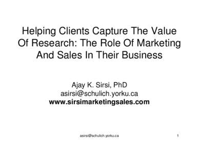Helping Clients Capture The Value Of Research: The Role Of Marketing And Sales In Their Business Ajay K. Sirsi, PhD [removed] www.sirsimarketingsales.com