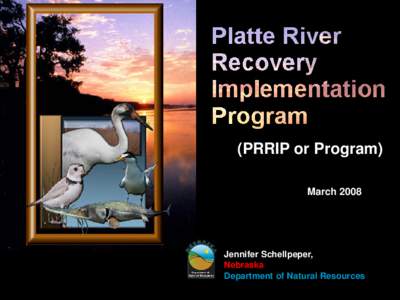 (PRRIP or Program) March 2008 Jennifer Schellpeper, Nebraska Department of Natural Resources