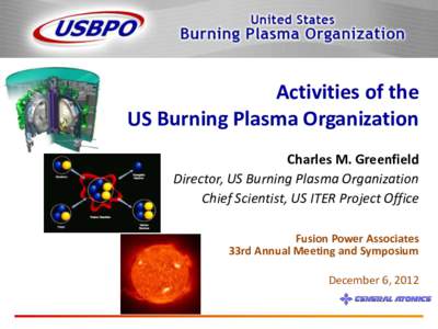 Activities of the US Burning Plasma Organization Charles M. Greenfield Director, US Burning Plasma Organization Chief Scientist, US ITER Project Office Fusion Power Associates