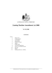 AUSTRALIAN CAPITAL TERRITORY  Gaming Machine Amendment Act 2000 No 70 of[removed]CONTENTS