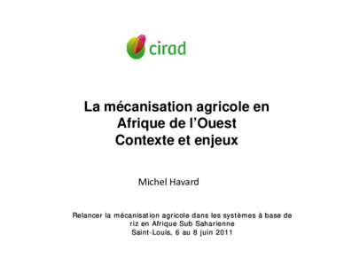 La mécanisation agricole en Afrique de l’Ouest Contexte et enjeux Michel Havard Relancer la mécanisation agricole dans les systèmes à base de riz en Afrique Sub Saharienne