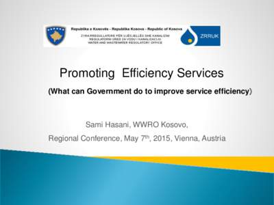 Promoting Efficiency Services (What can Government do to improve service efficiency) Sami Hasani, WWRO Kosovo, Regional Conference, May 7th, 2015, Vienna, Austria