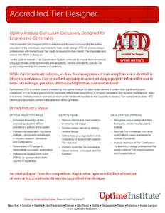 Accredited Tier Designer Uptime Institute Curriculum Exclusively Designed for Engineering Community The Accredited Tier Designer (ATD) is a technically focused curriculum for the further education of the individuals resp