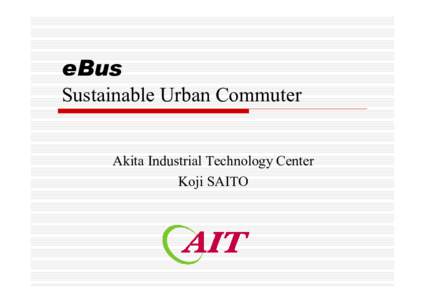 eBus Sustainable Urban Commuter Akita Industrial Technology Center Koji SAITO  eBus Concept