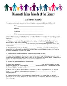 Mammoth Lakes Friends of the Library ARTIST DISPLAY AGREEMENT This agreement is made between the Mammoth Lakes Friends of the Library (MLFOL) and Artist: _______________________________________ Address: _________________