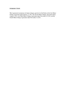 INTRODUCTION  This Agreement incorporates all minor changes agreed to by the Parties in the first Minor Change Agreement dated January 31, 2011, the Second Minor Change Agreement dated August 9, 2011, the Third Minor Cha