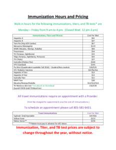 Immunization Hours and Pricing Walk in hours for the following immunizations, titers, and TB tests* are Monday – Friday from 9 am to 4 pm. (Closed Wed. 12 pm-2 pm) Immunizations, Titers and TB tests Hepatitis A Hepatit