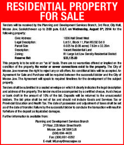 RESIDENTIAL PROPERTY FOR SALE Tenders will be received by the Planning and Development Services Branch, 3rd Floor, City Hall, Moose Jaw, Saskatchewan up to 2:00 p.m. C.S.T. on Wednesday, August 6th, 2014 for the followin