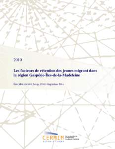 2010 Les facteurs de rétention des jeunes migrant dans la région Gaspésie-Îles-de-la-Madeleine Éric MALENFANT, Serge CÔTÉ, Guglielmo TITA  LES FACTEURS DE RÉTENTION DES JEUNES MIGRANT DANS LA RÉGION