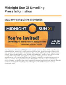 Midnight Sun XI Unveiling Press Information MSXI Unveiling Event Information After three years of hard work, Midnight Sun is ready to reveal the Model XI. We hope this solar powered vehicle, which aims at practicality an