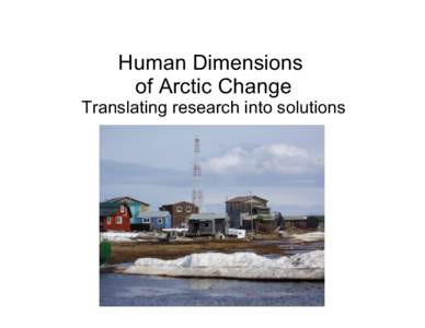 Human Dimensions of Arctic Change Translating research into solutions  4. Human Dimensions of Arctic