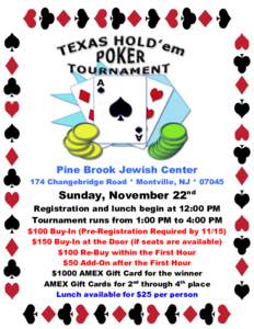 Pine Brook Jewish Center 174 Changebridge Road * Montville, NJ * 07045 Sunday, November 22nd Registration and lunch begin at 12:00 PM Tournament runs from 1:00 PM to 4:00 PM