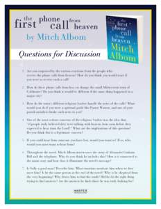 by  Questions for Discussion 1.	 Are you surprised by the various reactions from the people who receive the phone calls from heaven? How do you think you would react if you were to receive such a call?