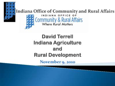 The Indiana Office of Community and Rural Affairs  November 9, 2010 To work with local, state, and national partners to provide resources and